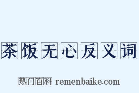 茶饭无心反义词是什么意思的图片